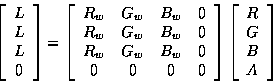 \begin{displaymath}\left[
\begin{array}{c}
L \\
L \\
L \\
0
\end{array}\right...
...left[
\begin{array}{c}
R \\
G \\
B \\
A
\end{array}\right]
\end{displaymath}