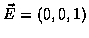 $\vec{E} = (0, 0, 1)$