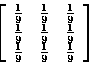 \begin{displaymath}\left[
\begin{array}{r r r}
\frac{1}{9} & \frac{1}{9} & \frac...
...rac{1}{9} & \frac{1}{9} & \frac{1}{9} \\
\end{array}
\right]
\end{displaymath}