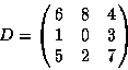 \begin{displaymath}D = \pmatrix { 6 & 8 & 4 \cr 1 & 0 & 3 \cr 5 & 2 & 7 \cr }
\end{displaymath}