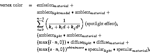 \begin{eqnarray*}
\hbox{vertex color} \; & = & \hbox{emission}_{material} + \\
...
...ast \hbox{specular}_{light} \ast \hbox{specular}_{material})_{i}
\end{eqnarray*}