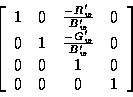 \begin{displaymath}\left[
\begin{array}{c c c c}
1& 0& \frac{-R_w'}{B_w'}& 0 \\ ...
..._w'}{B_w'}& 0 \\
0& 0& 1& 0 \\
0& 0& 0& 1
\end{array}\right]
\end{displaymath}