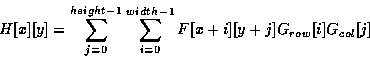 \begin{displaymath}H[x][y] = \sum^{height - 1}_{j = 0}\sum^{width - 1}_{i = 0}
F[x+i][y+j]G_{row}[i]G_{col}[j]
\end{displaymath}