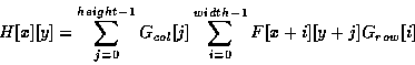 \begin{displaymath}H[x][y] = \sum^{height - 1}_{j = 0}G_{col}[j]\sum^{width - 1}_{i = 0}F[x+i][y+j]G_{row}[i]
\end{displaymath}